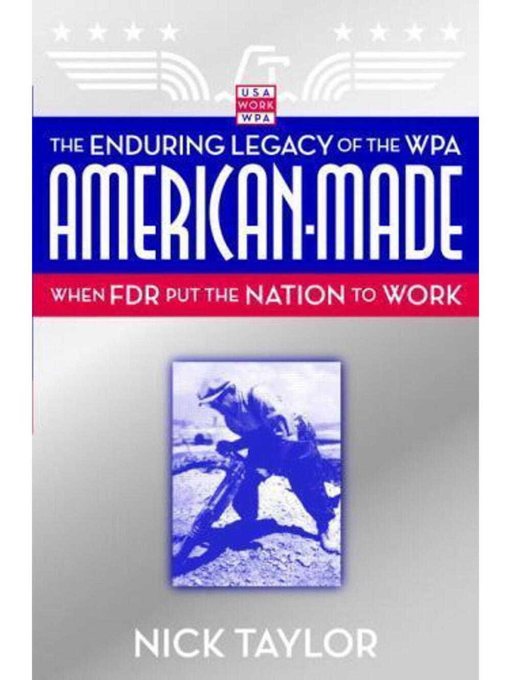 American-Made The Enduring Legacy of the WPA When FDR Put the Nation to...